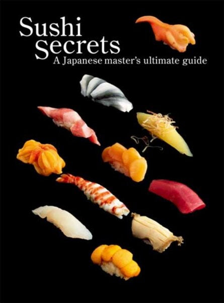 SEIICHI SAKANISHI, KAZUHIKO TAJIMA Sushi Secrets : A Japanese Master's Ultimate Guide