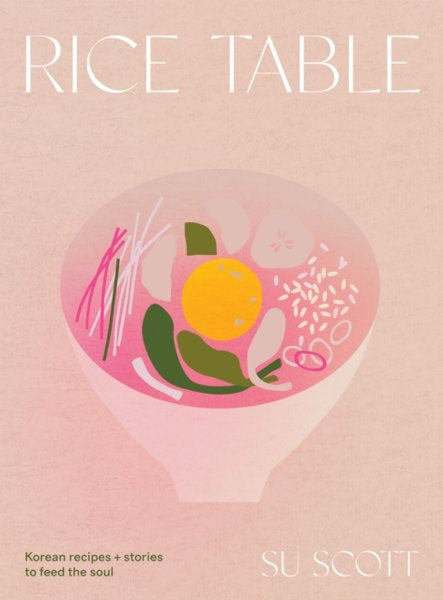 SU SCOTT Rice Table : Korean Recipes and Stories to Feed the Soul