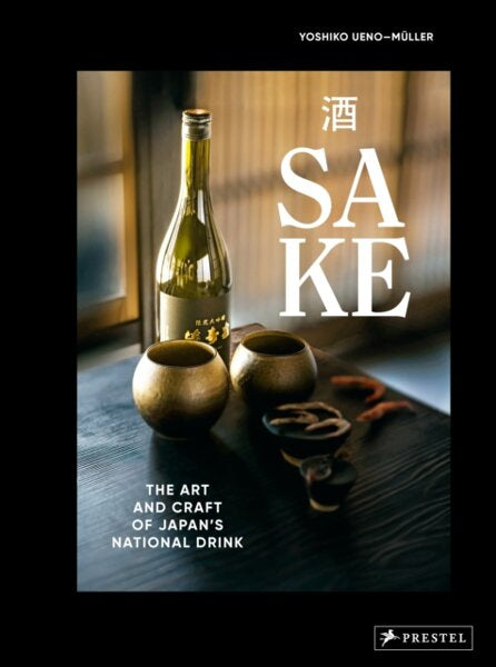 YOSHIKO UENO-MULLER Sake: The Art and Craft of Japan's National Drink