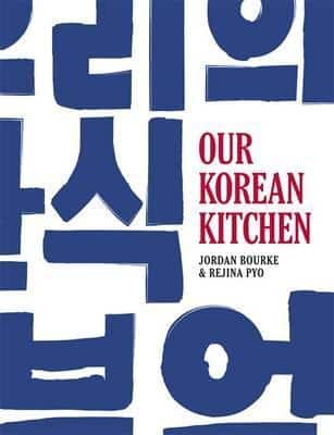 JORDAN BOURKE, REJINA PYO Our Korean Kitchen