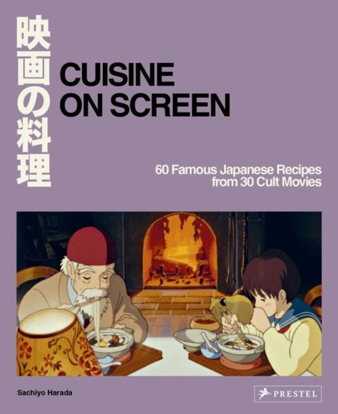 SACHIYO HARADA Cuisine on Screen: 60 Famous Japanese Recipes from 30 Cult Movies